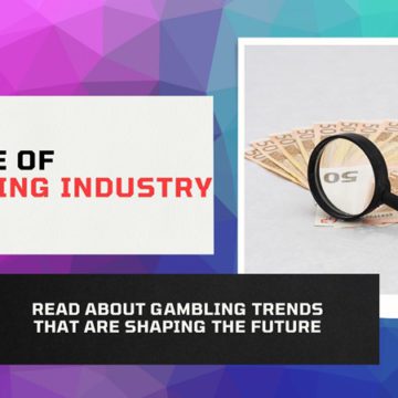 Future of Gambling Industry - Latest Gambling Trends