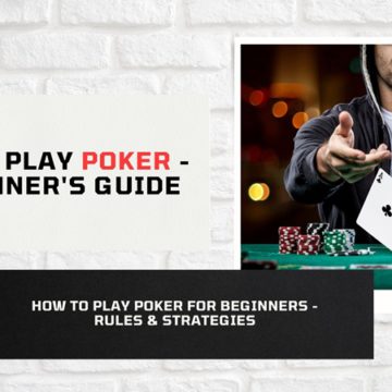 How to Play Poker - Beginner's Guide, Rules & Strategies