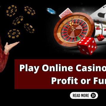 Reason to Play Online Casino Games - Profit or Fun?