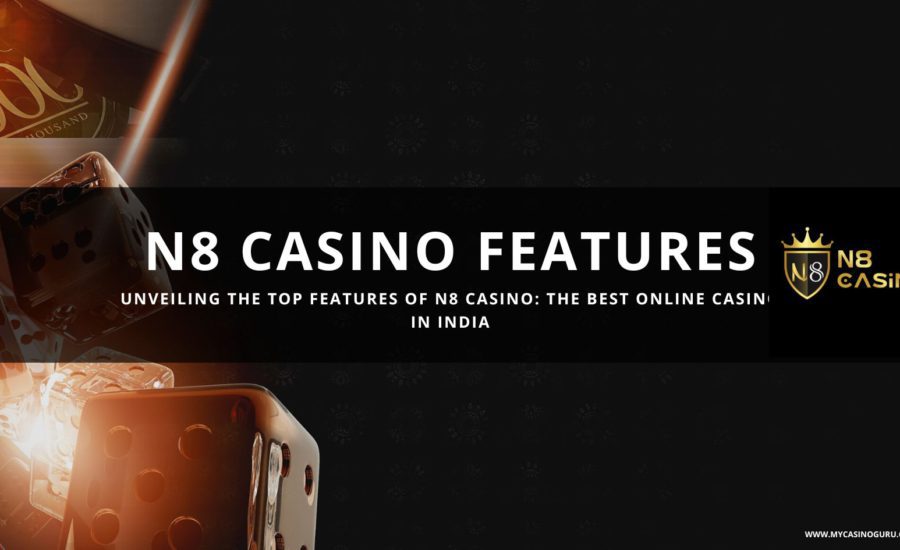 Unveiling the Top Features of n8 Casino: The Best Online Casino in India